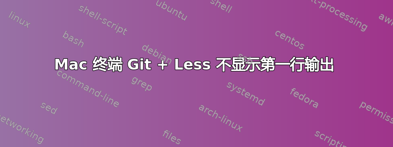 Mac 终端 Git + Less 不显示第一行输出