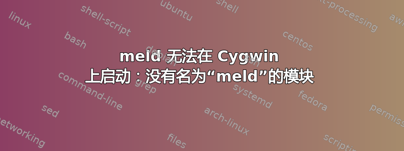 meld 无法在 Cygwin 上启动：没有名为“meld”的模块