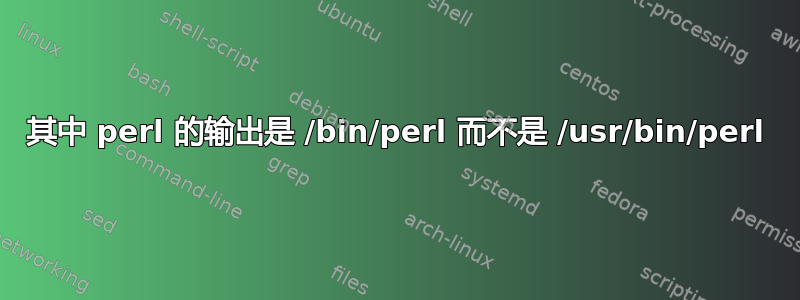 其中 perl 的输出是 /bin/perl 而不是 /usr/bin/perl