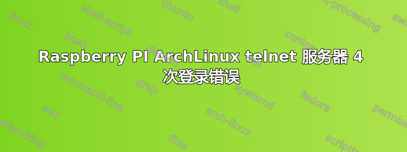 Raspberry PI ArchLinux telnet 服务器 4 次登录错误