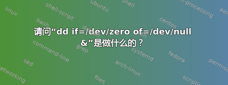 请问“dd if=/dev/zero of=/dev/null &”是做什么的？