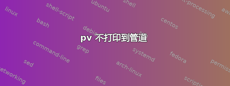 pv 不打印到管道