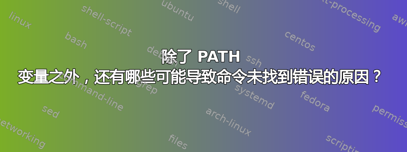 除了 PATH 变量之外，还有哪些可能导致命令未找到错误的原因？