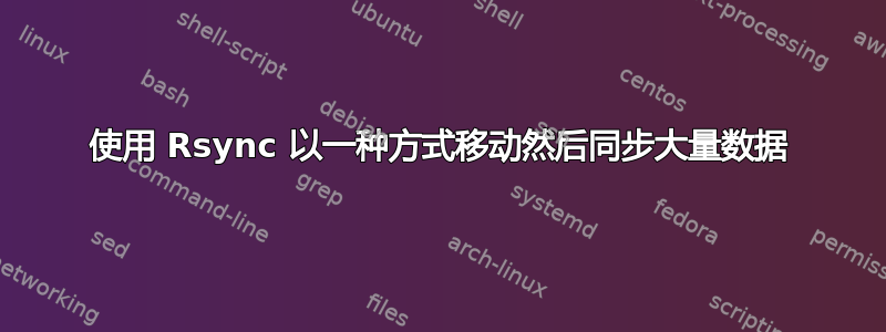 使用 Rsync 以一种方式移动然后同步大量数据