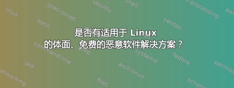 是否有适用于 Linux 的体面、免费的恶意软件解决方案？ 