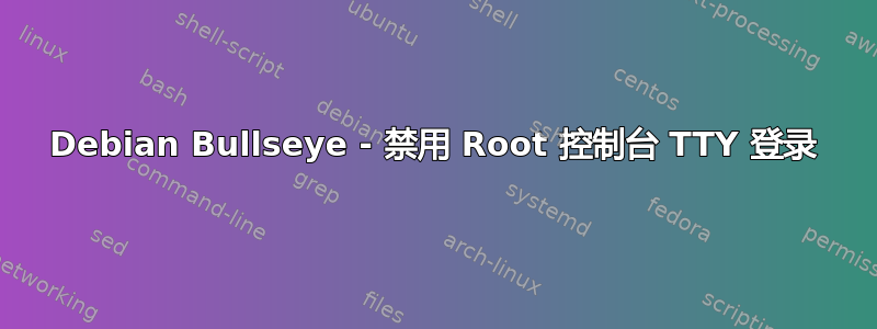 Debian Bullseye - 禁用 Root 控制台 TTY 登录