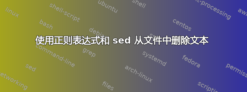 使用正则表达式和 sed 从文件中删除文本