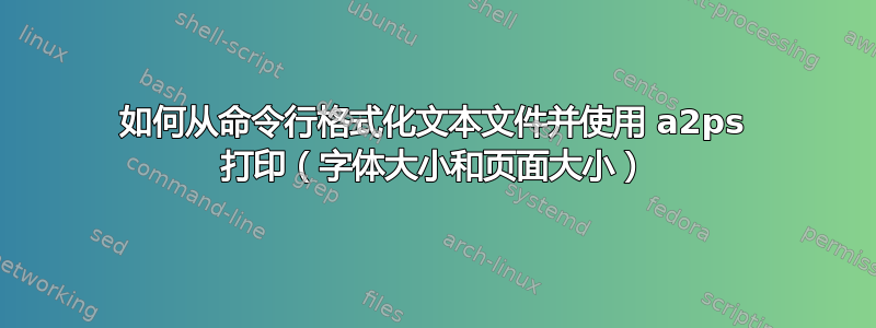 如何从命令行格式化文本文件并使用 a2ps 打印（字体大小和页面大小）