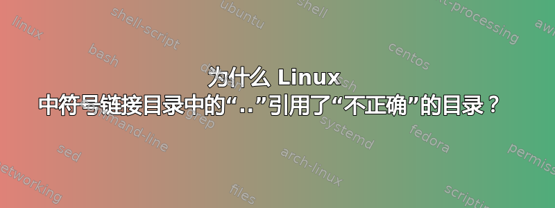 为什么 Linux 中符号链接目录中的“..”引用了“不正确”的目录？ 