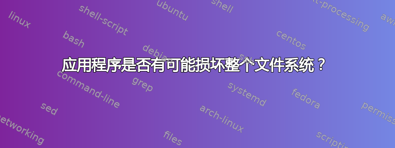 应用程序是否有可能损坏整个文件系统？