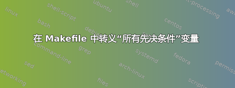 在 Makefile 中转义“所有先决条件”变量