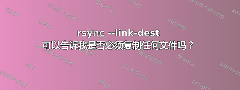 rsync --link-dest 可以告诉我是否必须复制任何文件吗？