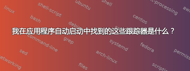 我在应用程序自动启动中找到的这些跟踪器是什么？