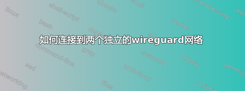 如何连接到两个独立的wireguard网络