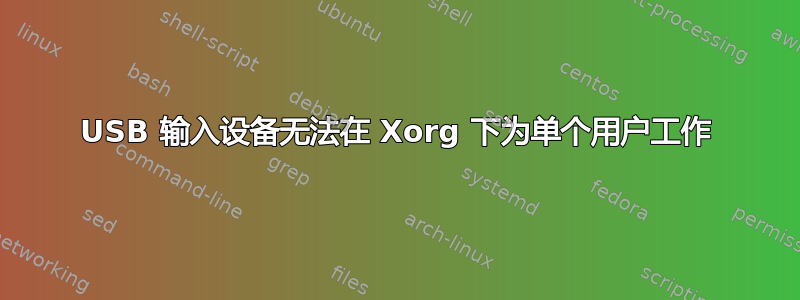 USB 输入设备无法在 Xorg 下为单个用户工作