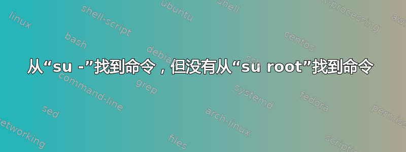 从“su -”找到命令，但没有从“su root”找到命令