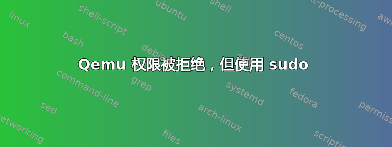 Qemu 权限被拒绝，但使用 sudo