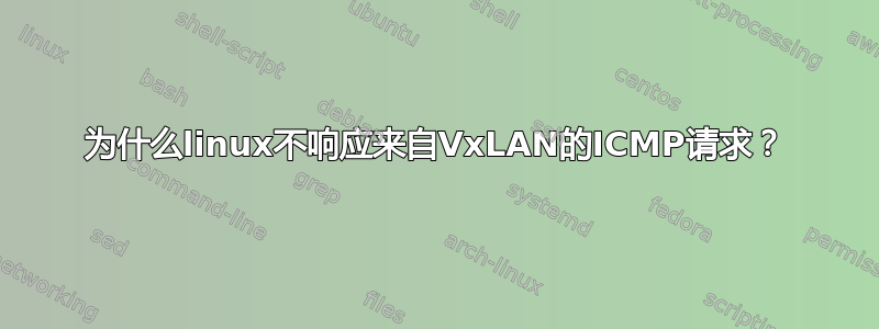 为什么linux不响应来自VxLAN的ICMP请求？