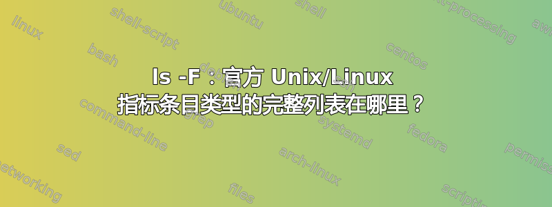 ls -F：官方 Unix/Linux 指标条目类型的完整列表在哪里？