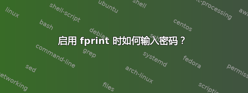 启用 fprint 时如何输入密码？