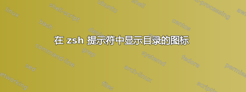 在 zsh 提示符中显示目录的图标