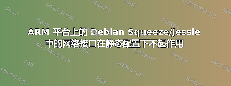 ARM 平台上的 Debian Squeeze/Jessie 中的网络接口在静态配置下不起作用