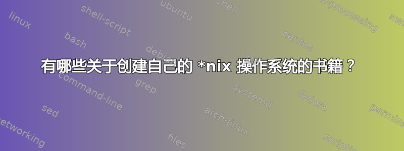 有哪些关于创建自己的 *nix 操作系统的书籍？