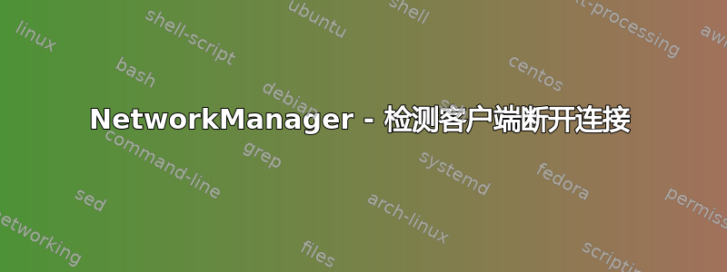 NetworkManager - 检测客户端断开连接