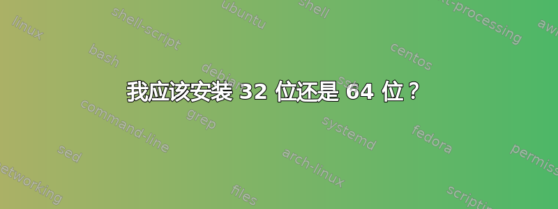 我应该安装 32 位还是 64 位？