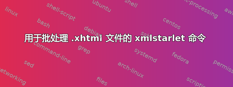 用于批处理 .xhtml 文件的 xmlstarlet 命令