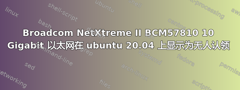 Broadcom NetXtreme II BCM57810 10 Gigabit 以太网在 ubuntu 20.04 上显示为无人认领