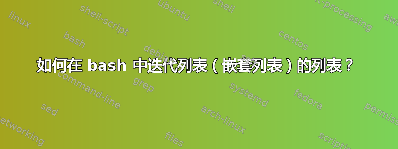 如何在 bash 中迭代列表（嵌套列表）的列表？