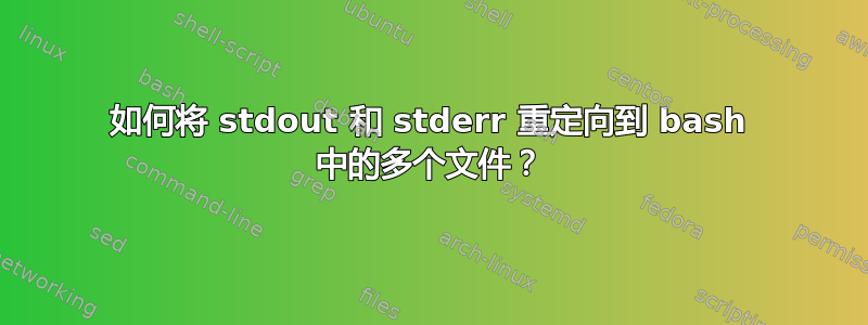 如何将 stdout 和 stderr 重定向到 bash 中的多个文件？