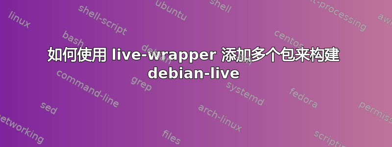 如何使用 live-wrapper 添加多个包来构建 debian-live