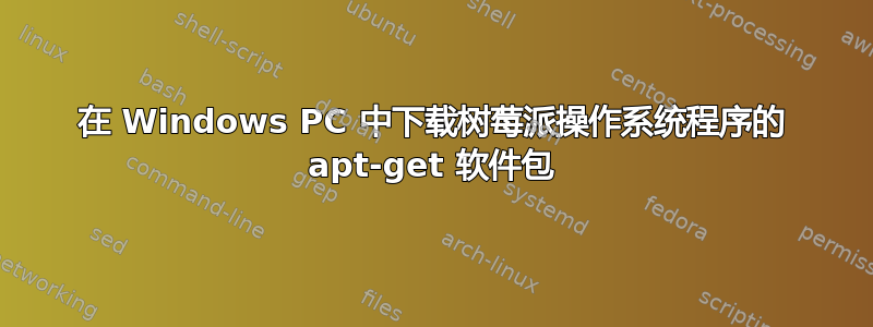 在 Windows PC 中下载树莓派操作系统程序的 apt-get 软件包