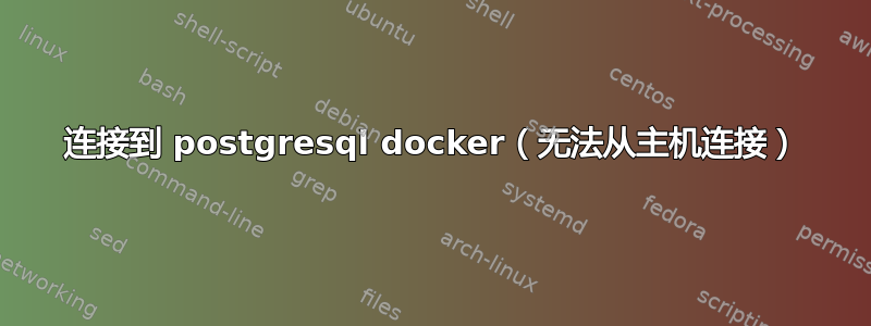 连接到 postgresql docker（无法从主机连接）