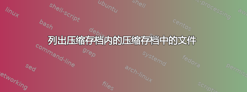 列出压缩存档内的压缩存档中的文件