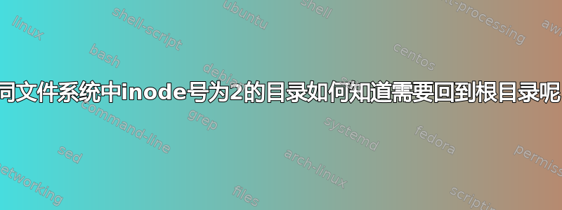 不同文件系统中inode号为2的目录如何知道需要回到根目录呢？