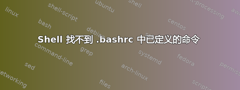 Shell 找不到 .bashrc 中已定义的命令