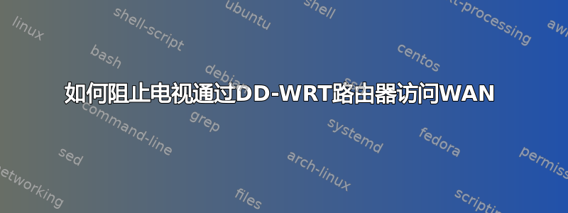 如何阻止电视通过DD-WRT路由器访问WAN