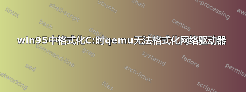 win95中格式化C:时qemu无法格式化网络驱动器