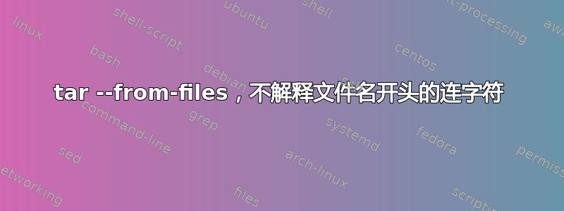 tar --from-files，不解释文件名开头的连字符