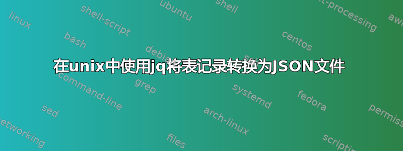 在unix中使用jq将表记录转换为JSON文件