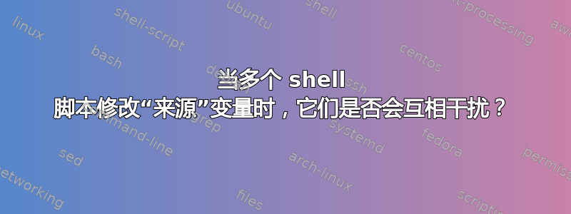 当多个 shell 脚本修改“来源”变量时，它们是否会互相干扰？