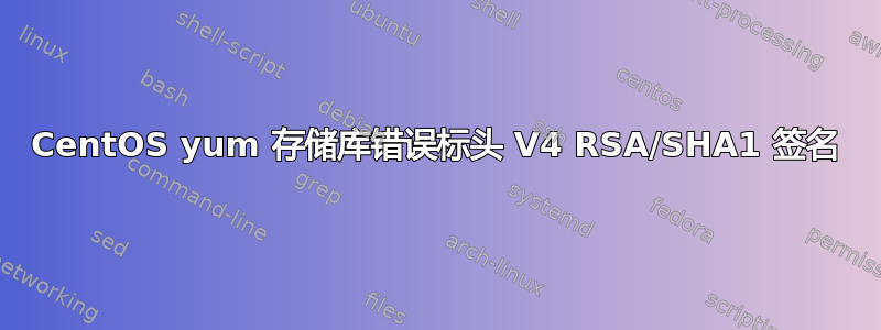 CentOS yum 存储库错误标头 V4 RSA/SHA1 签名