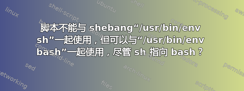 脚本不能与 shebang“/usr/bin/env sh”一起使用，但可以与“/usr/bin/env bash”一起使用，尽管 sh 指向 bash？