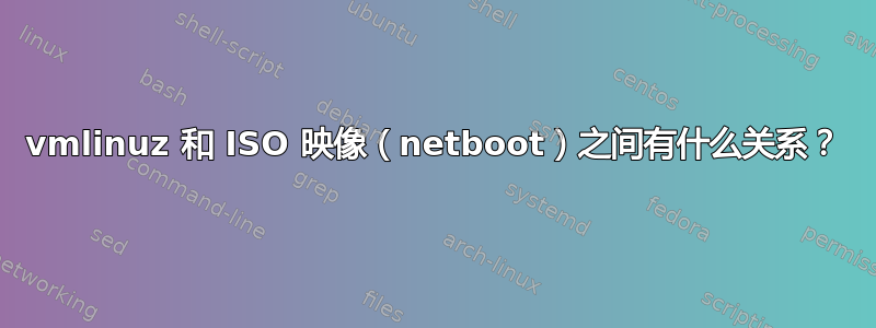 vmlinuz 和 ISO 映像（netboot）之间有什么关系？