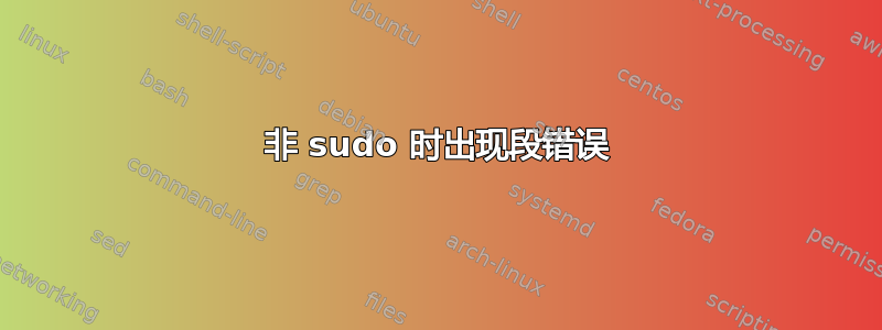 非 sudo 时出现段错误