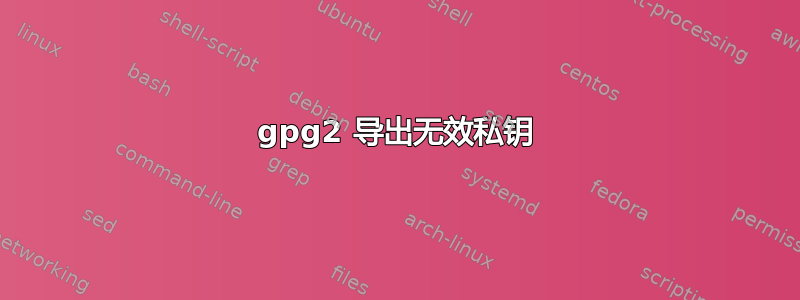 gpg2 导出无效私钥