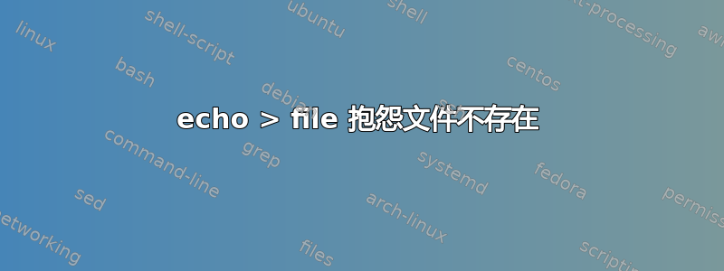 echo > file 抱怨文件不存在